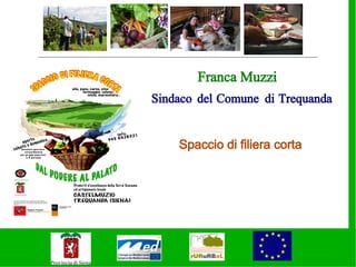 Franca Muzzi
Sindaco del Comune di Trequanda


    Spaccio di filiera corta
 