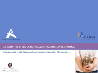 LE INIZIATIVE DI EDUCAZIONE ALLA CITTADINANZA ECONOMICA

Indagine sulla realtà italiana nel contesto internazionale. Edizione 2012
 