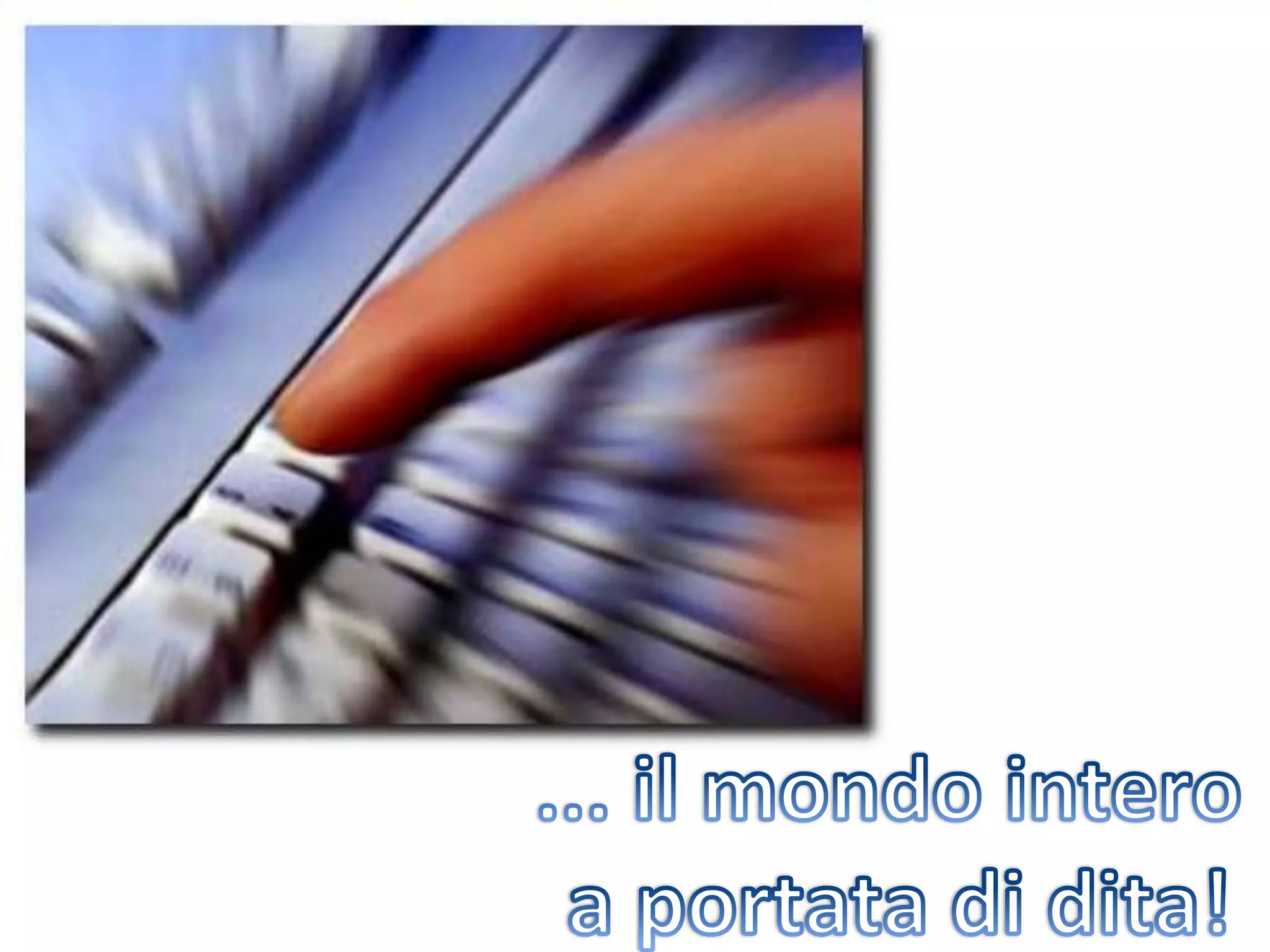 ... il mondo intero a portata di dita!