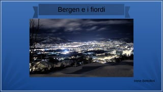 Bergen e i fiordi
Fai clic per aggiungere del testo
Irene Bettollini
 