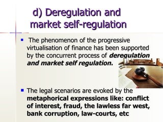 d) Deregulation and  market self-regulation <ul><li>The phenomenon of the progressive virtualisation of finance has been s...