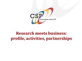 Research meets business:
profile, activities, partnerships
 