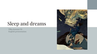 Sleep and dreams
Yllka Kosumi 3G
English presentation
 