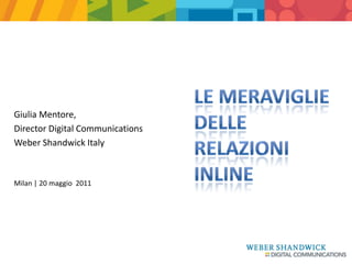 Giulia Mentore,
Director Digital Communications
Weber Shandwick Italy



Milan | 20 maggio 2011
 