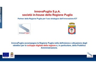 InnovaPuglia S.p.A.
società in-house della Regione Puglia
Partner della Regione Puglia per l’uso strategico dell’innovazio...