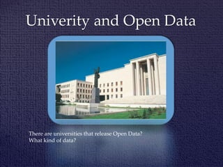 Univerity and Open Data
There are universities that release Open Data?
What kind of data?
 