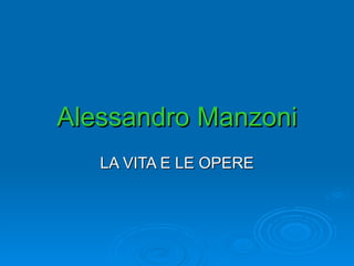 Alessandro Manzoni LA VITA E LE OPERE 