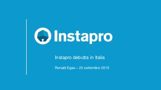 Ronald Egas – 23 settembre 2015
Instapro debutta in Italia
 