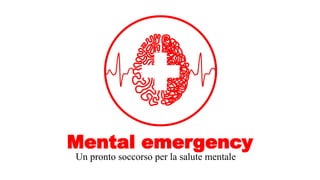 Mental emergency
Un pronto soccorso per la salute mentale
 