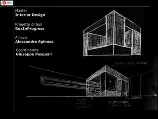 Master
Interior Design

Progetto di tesi
BoxInProgress

Allievo
Alessandro Spinosa

Coordinatore
Giuseppe Pasquali
 