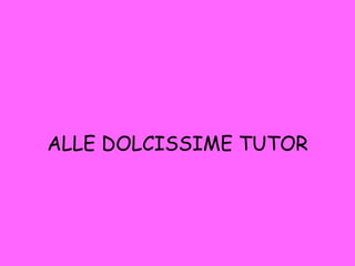 ALLE DOLCISSIME TUTOR 