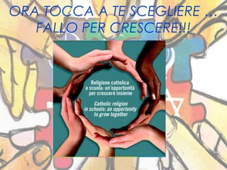 7
ORA TOCCA A TE SCEGLIERE …
FALLO PER CRESCERE!!!
 