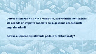 04.06.2024
Osservatorio Big Data & Business Analytics
COPYRIGHT © POLITECNICO DI MILANO / DIPARTIMENTO DI INGEGNERIA GESTIONALE
L’attuale attenzione, anche mediatica, sull’Artificial Intelligence
sta avendo un impatto concreto sulla gestione dei dati nelle
organizzazioni?
Perché è sempre più rilevante parlare di Data Quality?
 
