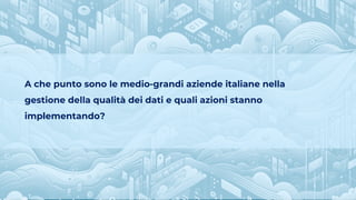 04.06.2024
Osservatorio Big Data & Business Analytics
COPYRIGHT © POLITECNICO DI MILANO / DIPARTIMENTO DI INGEGNERIA GESTIONALE
A che punto sono le medio-grandi aziende italiane nella
gestione della qualità dei dati e quali azioni stanno
implementando?
 