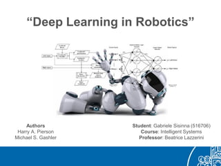 “Deep Learning in Robotics”
Student: Gabriele Sisinna (516706)
Course: Intelligent Systems
Professor: Beatrice Lazzerini
Authors
Harry A. Pierson
Michael S. Gashler
 
