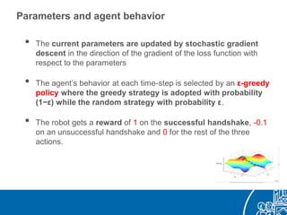 Parameters and agent behavior
• The current parameters are updated by stochastic gradient
descent in the direction of the ...