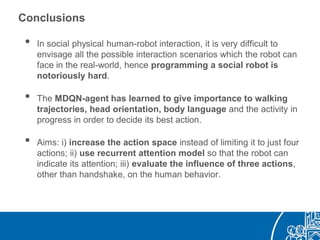 Conclusions
• In social physical human-robot interaction, it is very difficult to
envisage all the possible interaction sc...