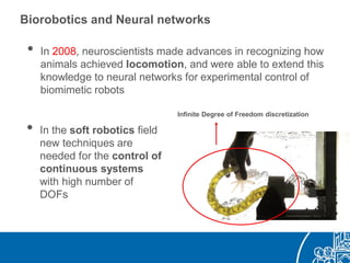 Biorobotics and Neural networks
• In 2008, neuroscientists made advances in recognizing how
animals achieved locomotion, a...