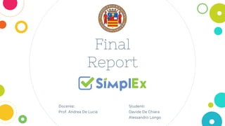 Docente:
Prof. Andrea De Lucia
Final
Report
Studenti:
Davide De Chiara
Alessandro Longo
 