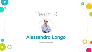 Alessandro Longo
Project Manager
Team 2
 