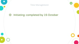 ◎ Initiating: completed by 15 October
Time Management
 