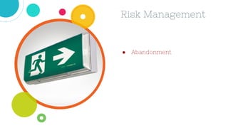 ● Abandonment
Risk Management
 