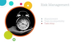 ● Abandonment
● Team incompatibility
● Task delay
Risk Management
 
