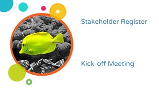 Stakeholder Register
Kick-off Meeting
 