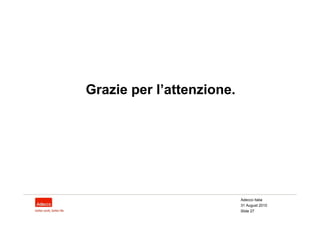 Grazie per l’attenzione.




                           Adecco Italia
                           31 August 2010
                           Slide 27
 