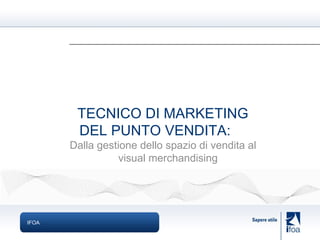 IFOA TECNICO DI MARKETING DEL PUNTO VENDITA: Dalla gestione dello spazio di vendita al visual merchandising 