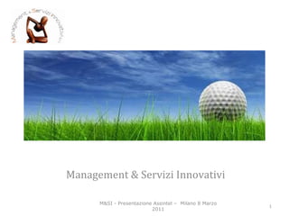 Management & Servizi Innovativi CONSULENZA PER LA DIREZIONE AZIENDALE E DEL PERSONALE M&SI M&SI - Presentazione Assintel –  Milano 8 Marzo 2011 