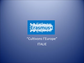 “Cultivons l’Europe” 
ITALIE 
 