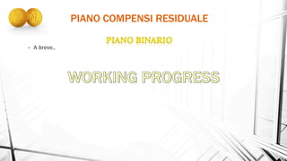 PIANO COMPENSI RESIDUALE
•  A breve..
 