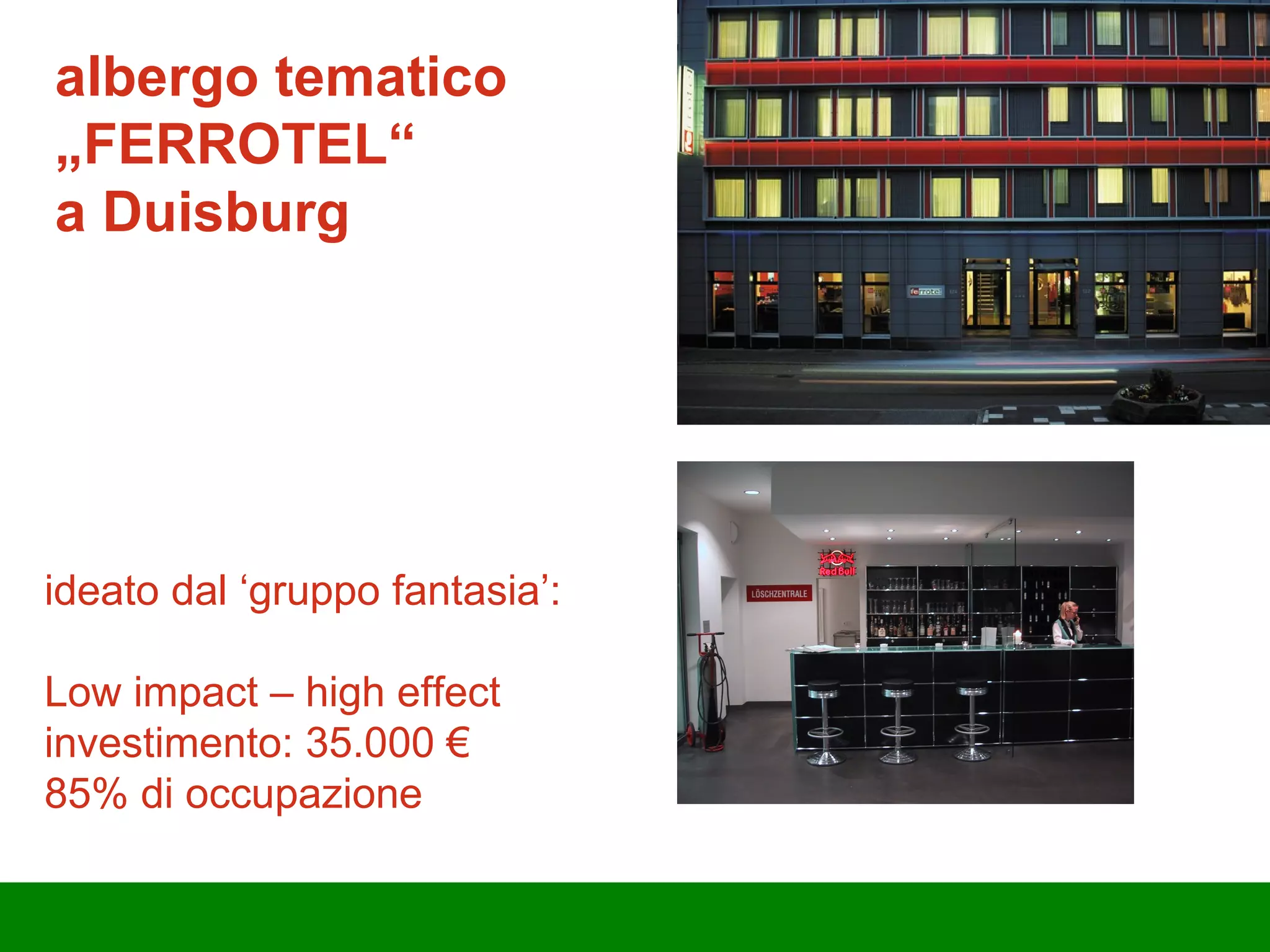 albergo tematico  „FERROTEL“  a Duisburg  ideato dal ‘gruppo fantasia’: Low impact – high effect investimento: 35.000 € 85% di occupazione 