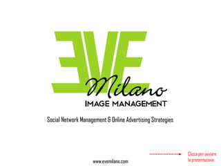 Social Network Management & Online Advertising Strategies www.evemilano.com Clicca per avviare la presentazione 