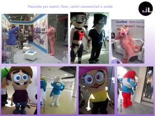 Mascotte per eventi, fiere, centri commerciali e outlet
 
