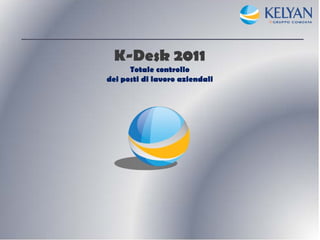 K-Desk 2011
      Totale controllo
dei posti di lavoro aziendali
 