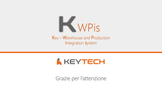 Grazie per l’attenzione
Key – Warehouse and Production
integration system
WPis
 