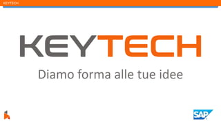 KEYTECH
Diamo forma alle tue idee
 