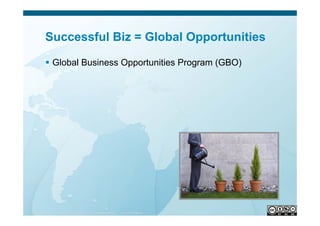 Successful Biz = Global Opportunities

                  Global Business Opportunities Program (GBO)




Presentation_ID  ...