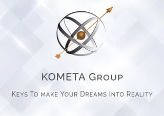 KOMETA Group
Keys To make Your Dreams Into Reality
 