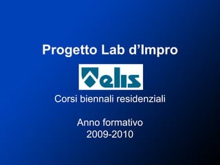 Progetto Lab d’Impro Corsi biennali residenziali Anno formativo 2009-2010 