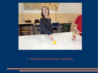 ● Preparazione del limone e dell'aceto.
 