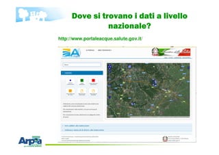Dove si trovano i dati a livello
nazionale?
http://www.portaleacque.salute.gov.it/
 