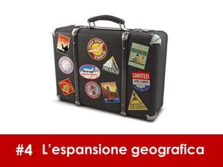 #4 L’espansione geografica
 
