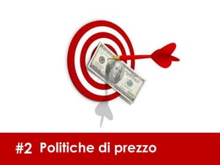 #2 Politiche di prezzo
 