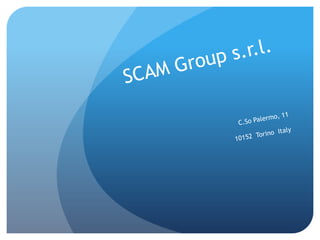 SCAM Group s.r.l. C.So Palermo, 11 10152  Torino  Italy 