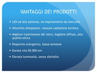 VANTAGGI DEI PRODOTTILED ad alta potenza, no inquinamento da mercurioAlluminio dissipatore, nessuna radiazione termicaMigliore trasmissione del vetro, bagliore diffuso, alta qualità otticaRisparmio energetico, bassa tensioneDurata vita 50.000 oreElevata luminosità, senza sfarfallio