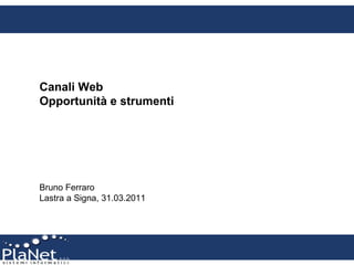 Canali Web Opportunità e strumenti Bruno Ferraro Lastra a Signa, 31.03.2011 