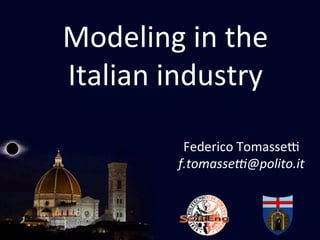 Modeling	
  in	
  the	
  
Italian	
  industry	
  

              Federico	
  Tomasse6	
  
             f.tomasse)@polito.it	
  
 